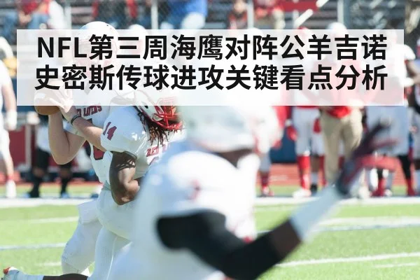 NFL第三周海鹰对阵公羊吉诺史密斯传球进攻关键看点分析