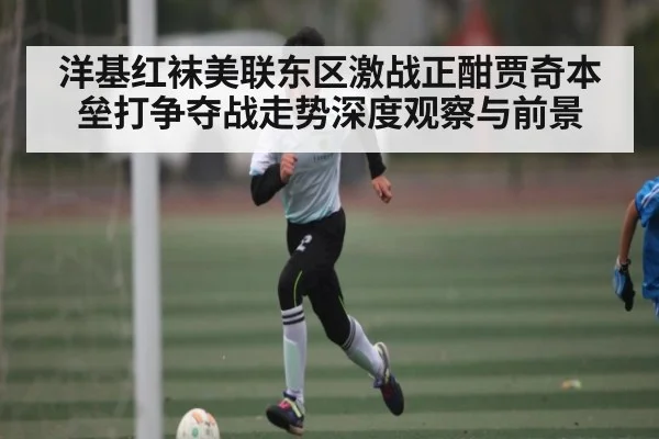 洋基红袜美联东区激战正酣贾奇本垒打争夺战走势深度观察与前景